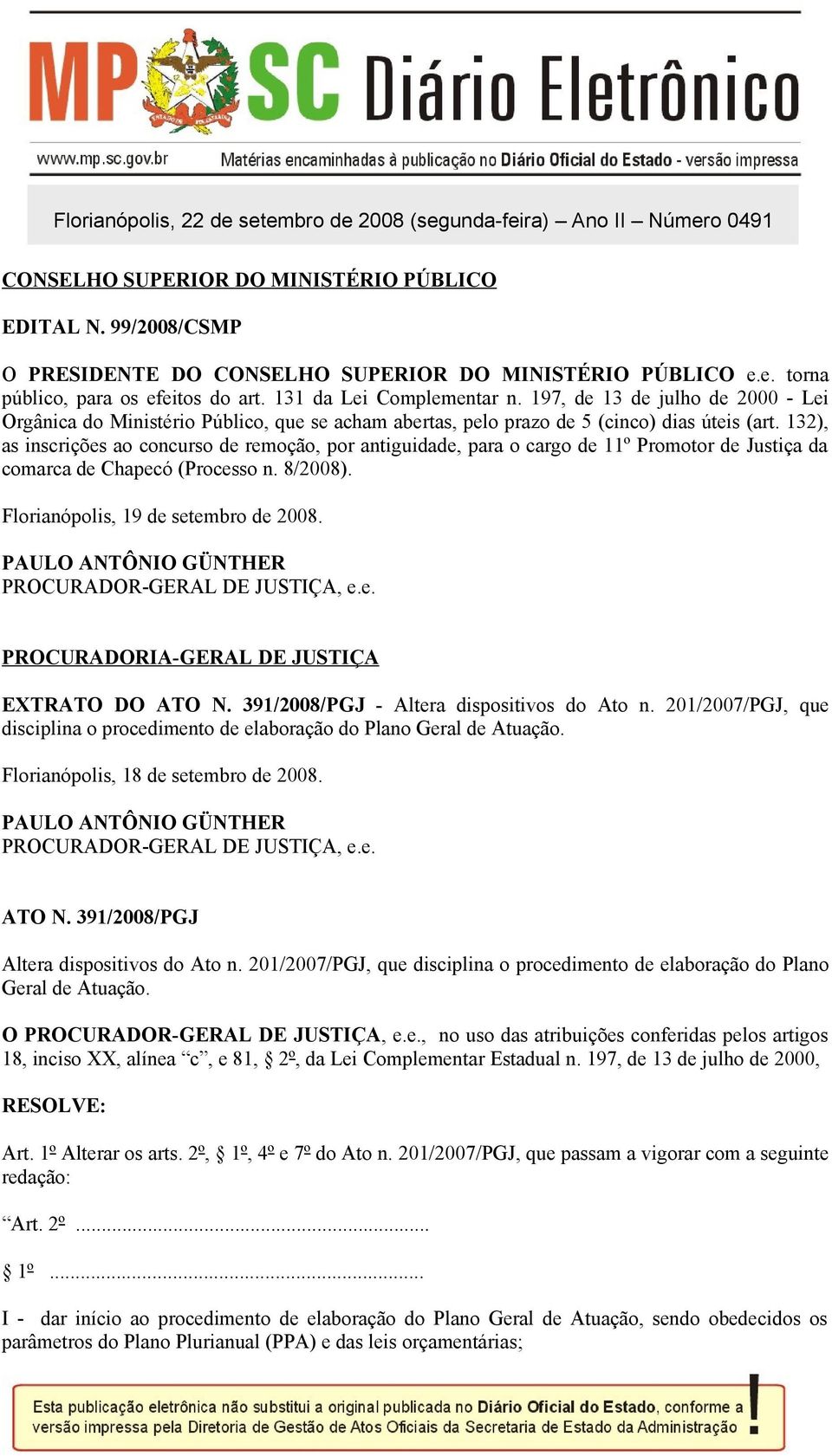 132), as inscrições ao concurso de remoção, por antiguidade, para o cargo de 11º Promotor de Justiça da comarca de Chapecó (Processo n. 8/2008). Florianópolis, 19 de setembro de 2008.