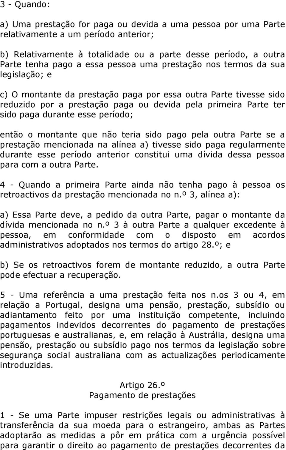 durante esse período; então o montante que não teria sido pago pela outra Parte se a prestação mencionada na alínea a) tivesse sido paga regularmente durante esse período anterior constitui uma