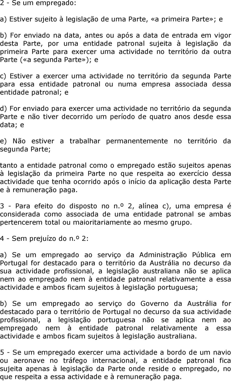 entidade patronal ou numa empresa associada dessa entidade patronal; e d) For enviado para exercer uma actividade no território da segunda Parte e não tiver decorrido um período de quatro anos desde