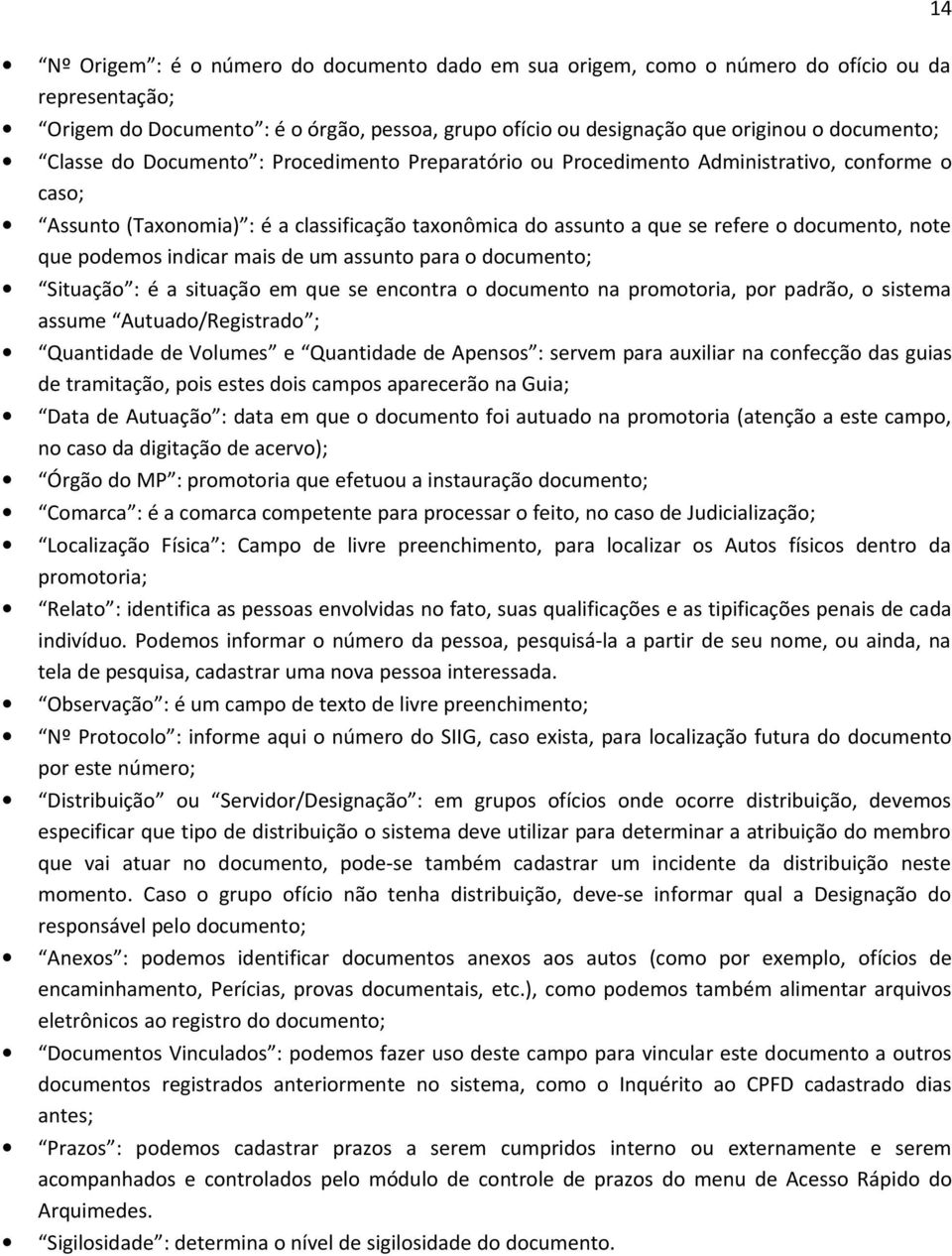 podemos indicar mais de um assunto para o documento; Situação : é a situação em que se encontra o documento na promotoria, por padrão, o sistema assume Autuado/Registrado ; Quantidade de Volumes e