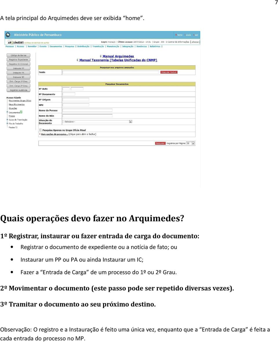 ou ainda Instaurar um IC; Fazer a Entrada de Carga de um processo do 1º ou 2º Grau.