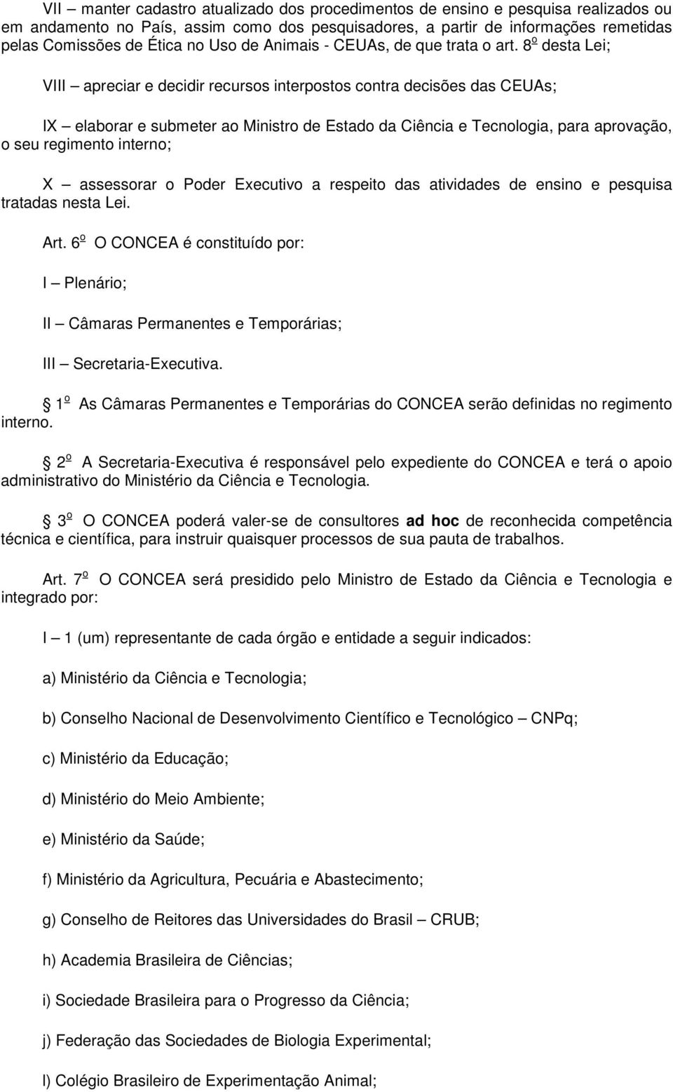 8 o desta Lei; VIII apreciar e decidir recursos interpostos contra decisões das CEUAs; IX elaborar e submeter ao Ministro de Estado da Ciência e Tecnologia, para aprovação, o seu regimento interno; X