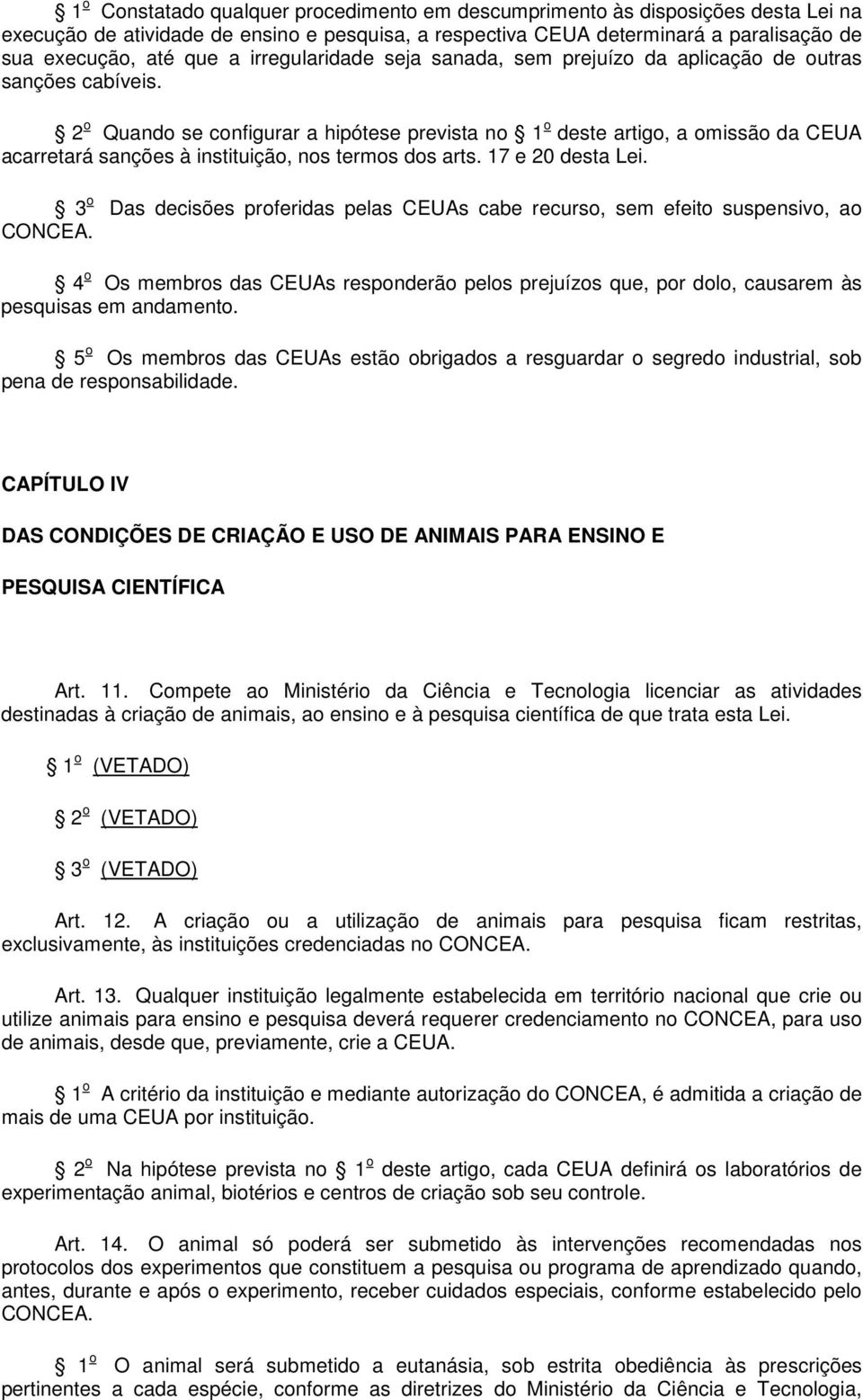 2 o Quando se configurar a hipótese prevista no 1 o deste artigo, a omissão da CEUA acarretará sanções à instituição, nos termos dos arts. 17 e 20 desta Lei.