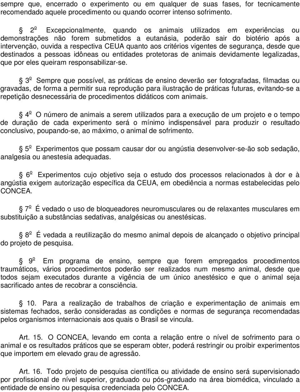 critérios vigentes de segurança, desde que destinados a pessoas idôneas ou entidades protetoras de animais devidamente legalizadas, que por eles queiram responsabilizar-se.