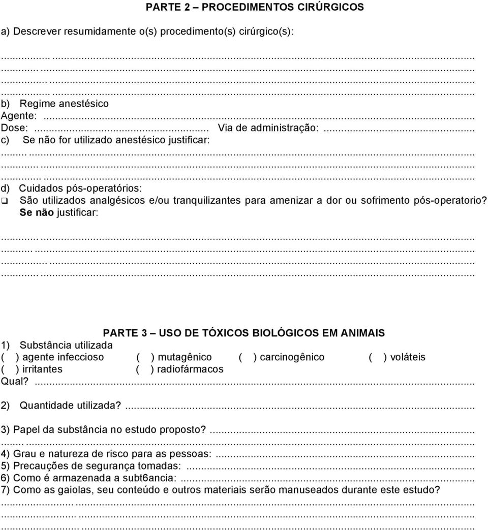 Se não justificar:...... PARTE 3 USO DE TÓXICOS BIOLÓGICOS EM ANIMAIS 1) Substância utilizada ( ) agente infeccioso ( ) mutagênico ( ) carcinogênico ( ) voláteis ( ) irritantes ( ) radiofármacos Qual?