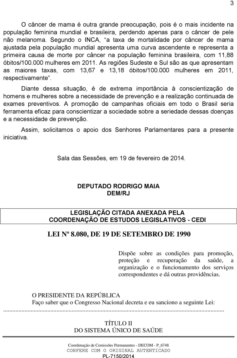 brasileira, com 11,88 óbitos/100.000 mulheres em 2011. As regiões Sudeste e Sul são as que apresentam as maiores taxas, com 13,67 e 13,18 óbitos/100.000 mulheres em 2011, respectivamente.