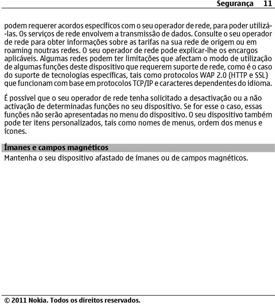 Algumas redes podem ter limitações que afectam o modo de utilização de algumas funções deste dispositivo que requerem suporte de rede, como é o caso do suporte de tecnologias específicas, tais como