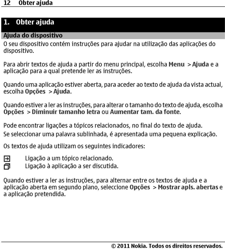 Quando uma aplicação estiver aberta, para aceder ao texto de ajuda da vista actual, escolha Opções > Ajuda.