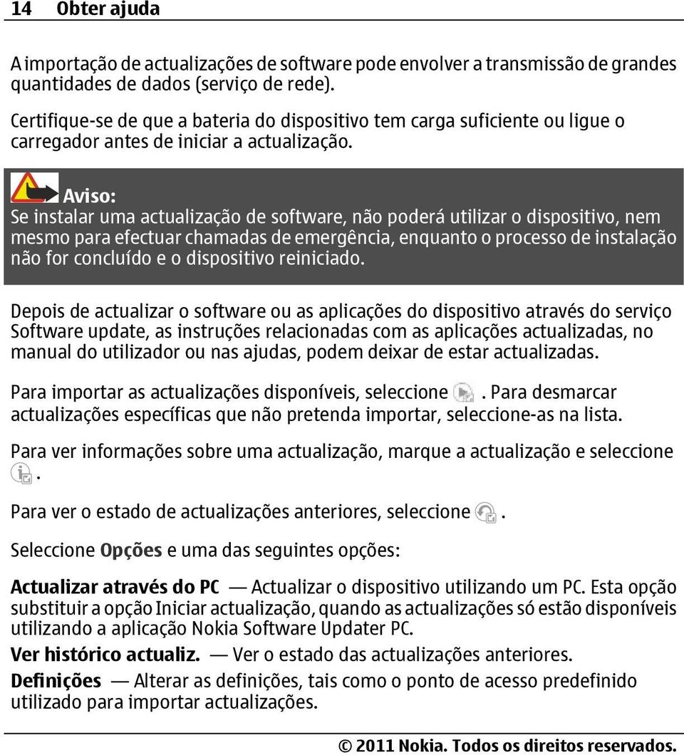 Aviso: Se instalar uma actualização de software, não poderá utilizar o dispositivo, nem mesmo para efectuar chamadas de emergência, enquanto o processo de instalação não for concluído e o dispositivo