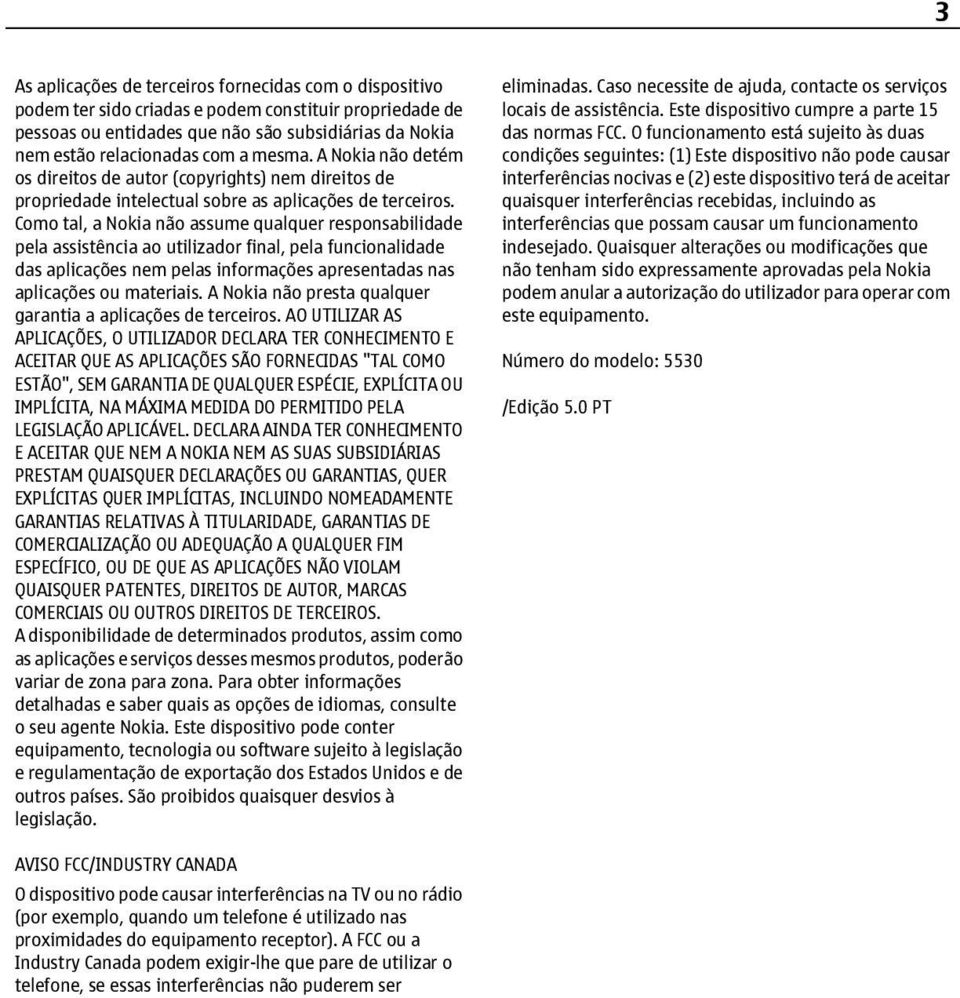 Como tal, a Nokia não assume qualquer responsabilidade pela assistência ao utilizador final, pela funcionalidade das aplicações nem pelas informações apresentadas nas aplicações ou materiais.