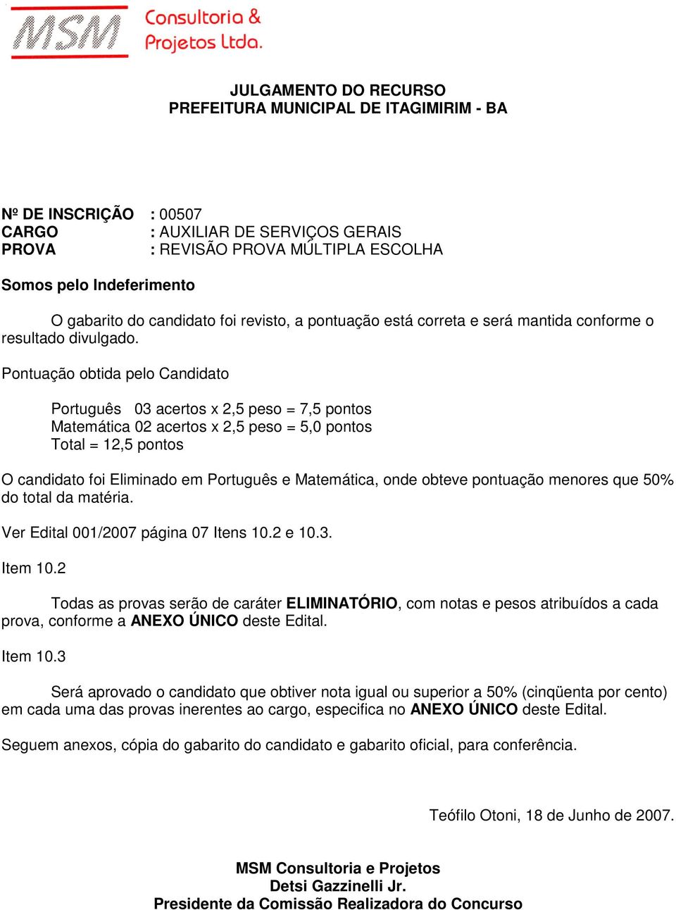 Ver Edital 001/2007 página 07 Itens 10.2 e 10.3. Item 10.