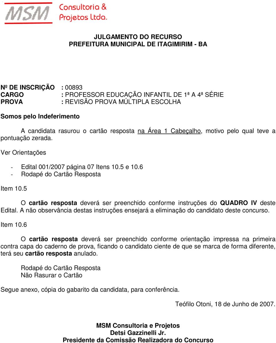 A não observância destas instruções ensejará a eliminação do candidato deste concurso. Item 10.