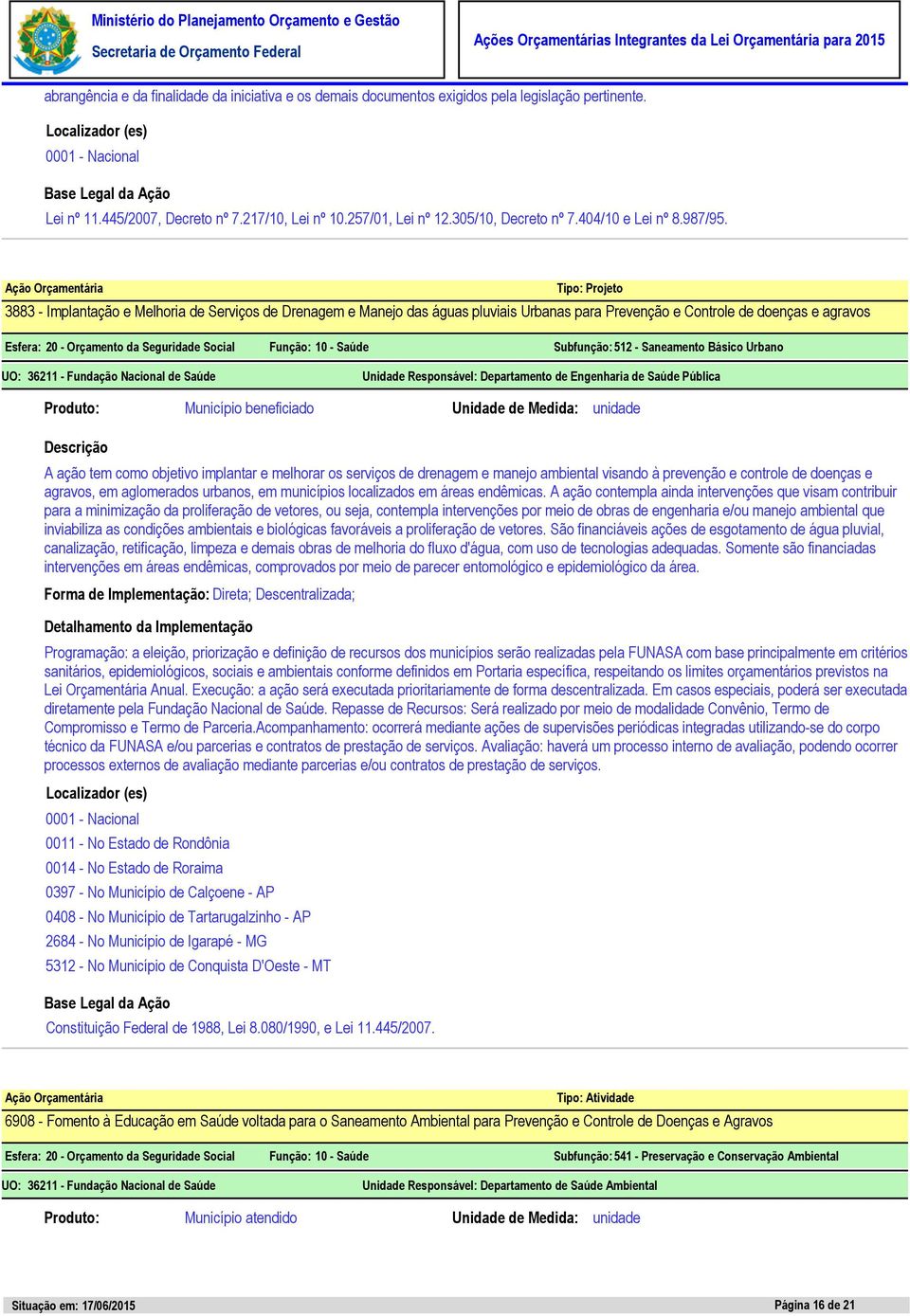 3883 - Implantação e Melhoria de Serviços de Drenagem e Manejo das águas pluviais Urbanas para Prevenção e Controle de doenças e agravos Esfera: 20 - Orçamento da Seguridade Social Função: 10 - Saúde