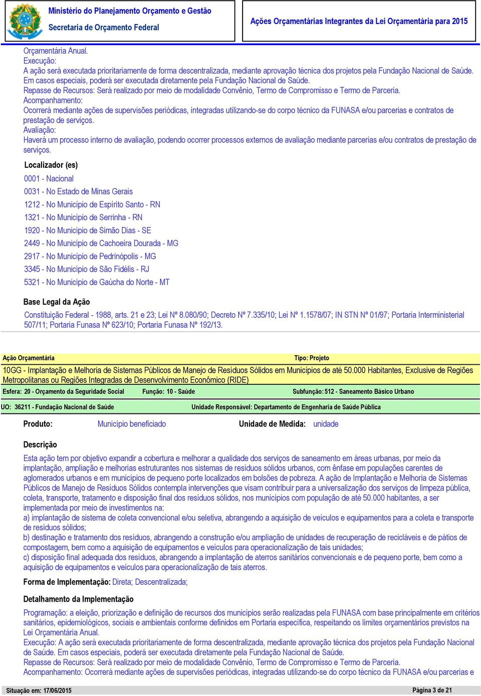 Acompanhamento: Ocorrerá mediante ações de supervisões periódicas, integradas utilizando-se do corpo técnico da FUNASA e/ou parcerias e contratos de prestação de serviços.