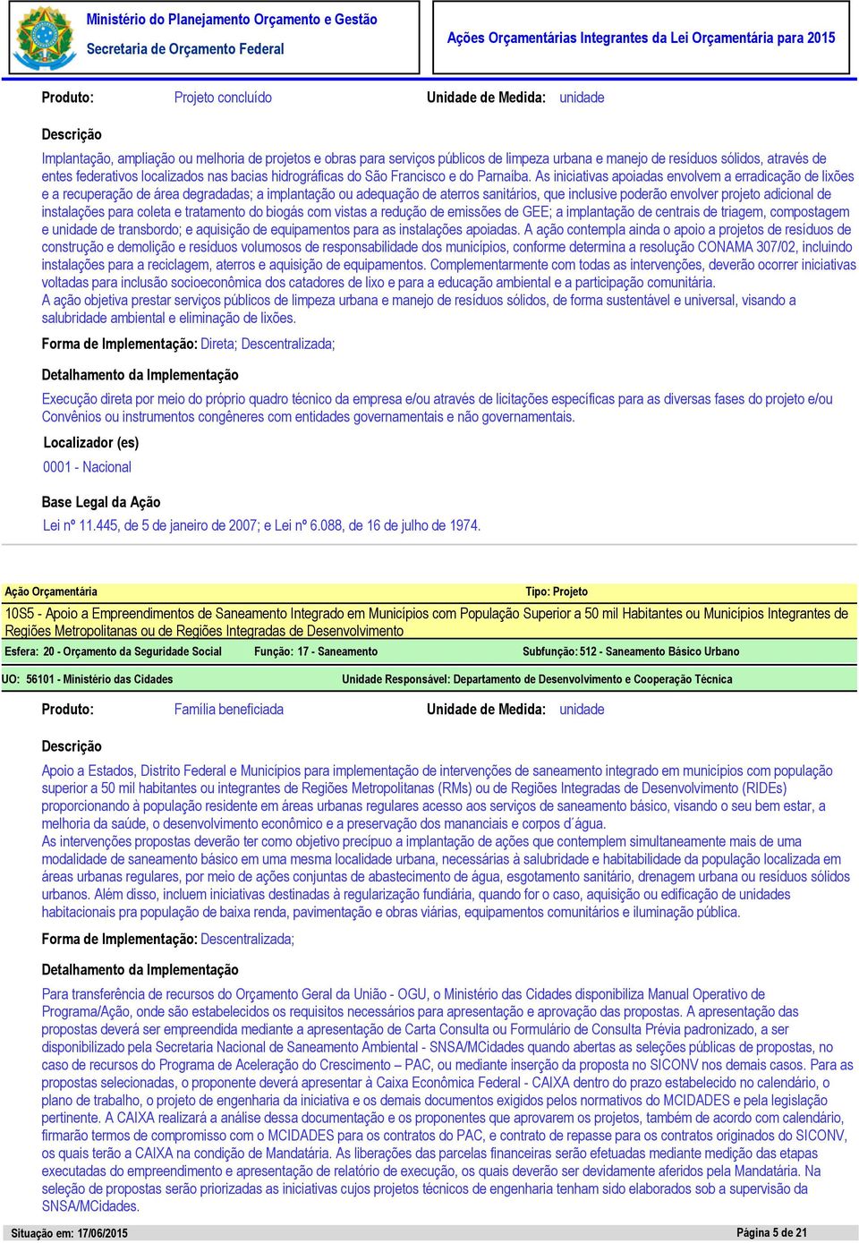 As iniciativas apoiadas envolvem a erradicação de lixões e a recuperação de área degradadas; a implantação ou adequação de aterros sanitários, que inclusive poderão envolver projeto adicional de