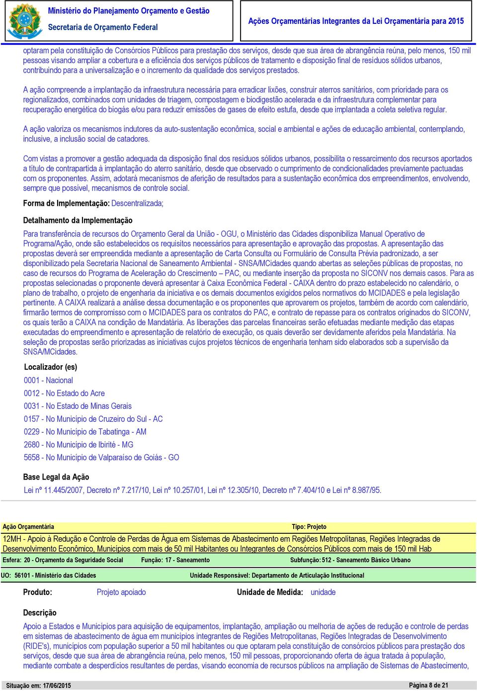 A ação compreende a implantação da infraestrutura necessária para erradicar lixões, construir aterros sanitários, com prioridade para os regionalizados, combinados com unidades de triagem,