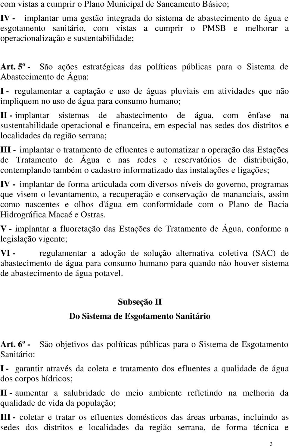 5º - São ações estratégicas das políticas públicas para o Sistema de Abastecimento de Água: I - regulamentar a captação e uso de águas pluviais em atividades que não impliquem no uso de água para