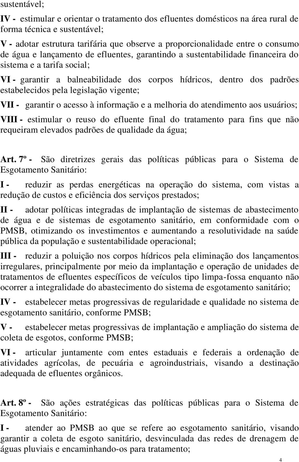 pela legislação vigente; VII - garantir o acesso à informação e a melhoria do atendimento aos usuários; VIII - estimular o reuso do efluente final do tratamento para fins que não requeiram elevados