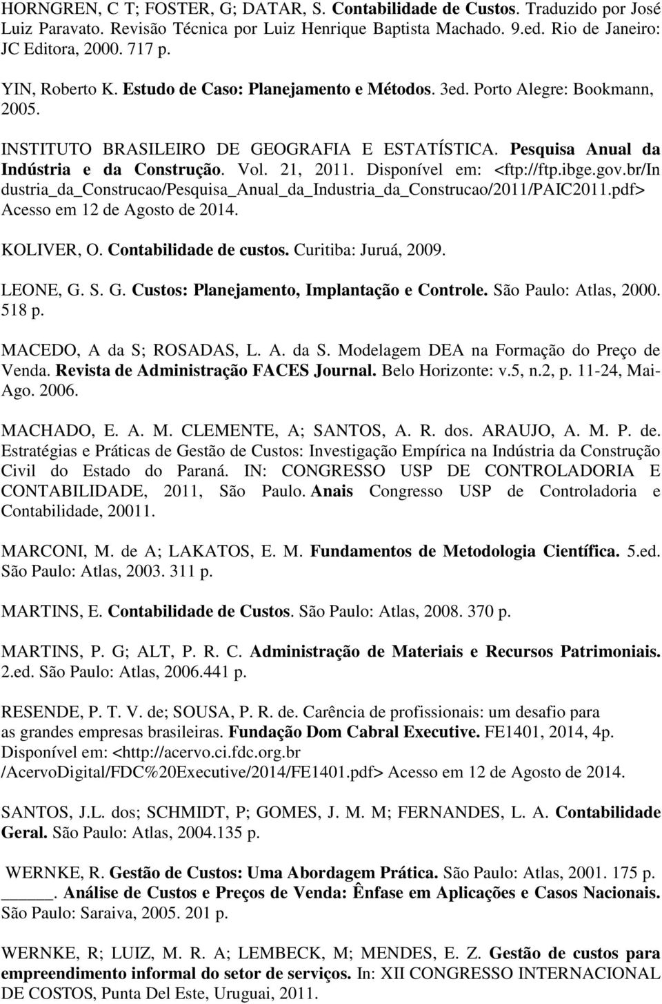 Disponível em: <ftp://ftp.ibge.gov.br/in dustria_da_construcao/pesquisa_anual_da_industria_da_construcao/2011/paic2011.pdf> Acesso em 12 de Agosto de 2014. KOLIVER, O. Contabilidade de custos.