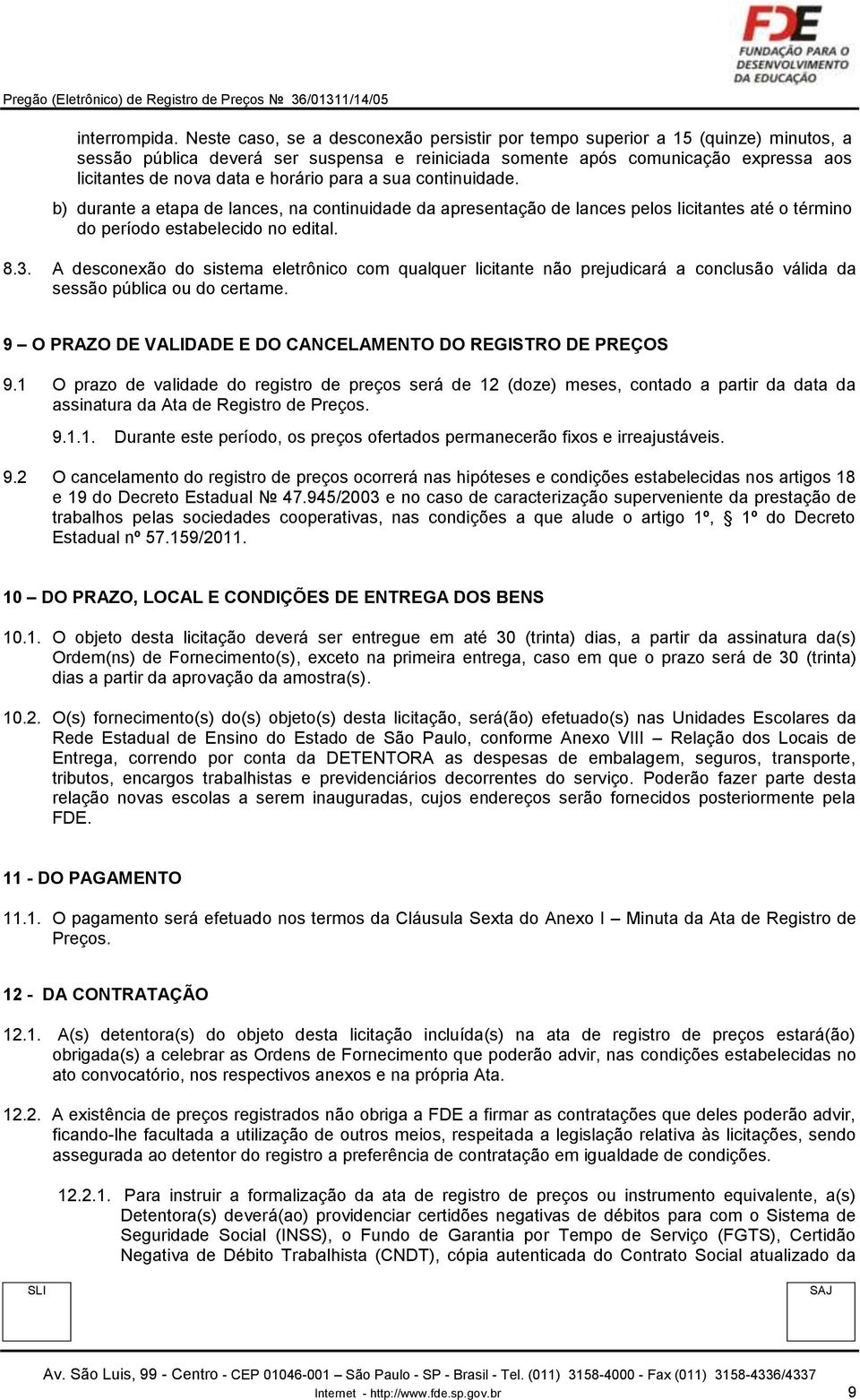 horário para a sua continuidade. b) durante a etapa de lances, na continuidade da apresentação de lances pelos licitantes até o término do período estabelecido no edital. 8.3.