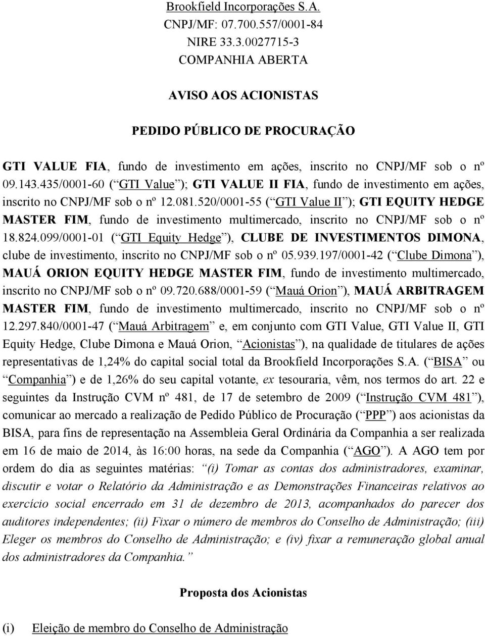 435/0001-60 ( GTI Value ); GTI VALUE II FIA, fundo de investimento em ações, inscrito no CNPJ/MF sob o nº 12.081.