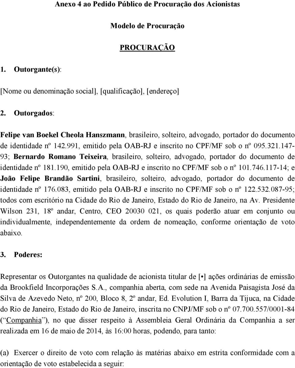 147-93; Bernardo Romano Teixeira, brasileiro, solteiro, advogado, portador do documento de identidade nº 181.190, emitido pela OAB-RJ e inscrito no CPF/MF sob o nº 101.746.