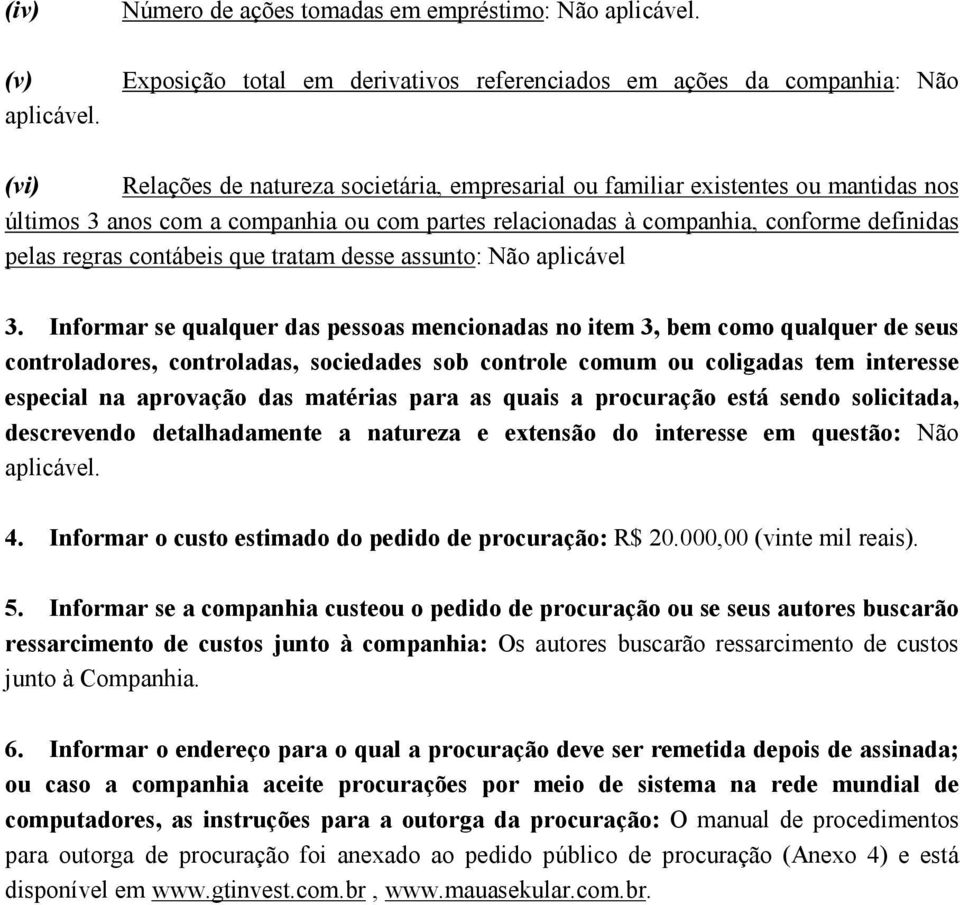 partes relacionadas à companhia, conforme definidas pelas regras contábeis que tratam desse assunto: Não aplicável 3.