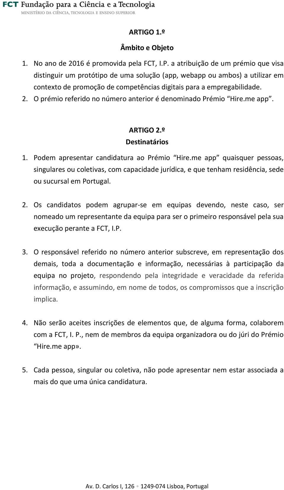 O prémio referido no número anterior é denominado Prémio Hire.me app. ARTIGO 2.º Destinatários 1. Podem apresentar candidatura ao Prémio Hire.