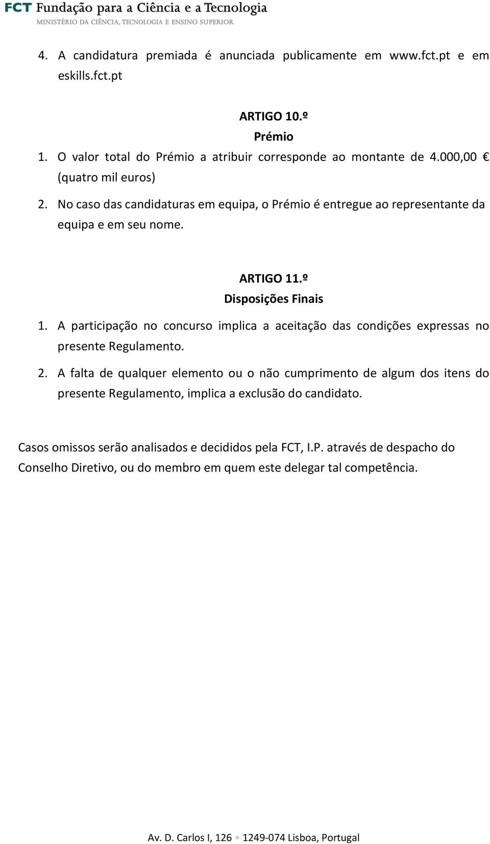 A participação no concurso implica a aceitação das condições expressas no presente Regulamento. 2.