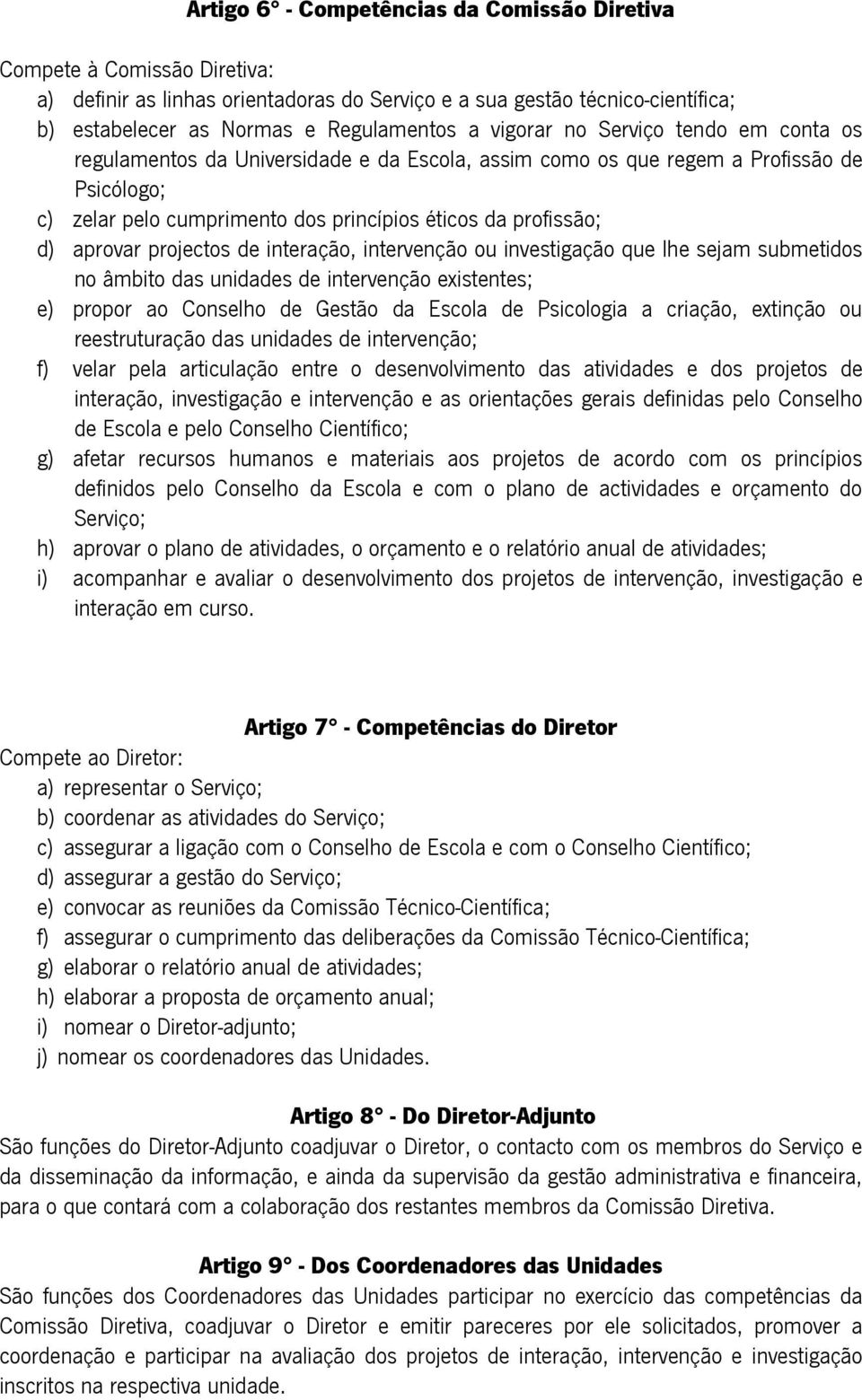 aprovar projectos de interação, intervenção ou investigação que lhe sejam submetidos no âmbito das unidades de intervenção existentes; e) propor ao Conselho de Gestão da Escola de Psicologia a