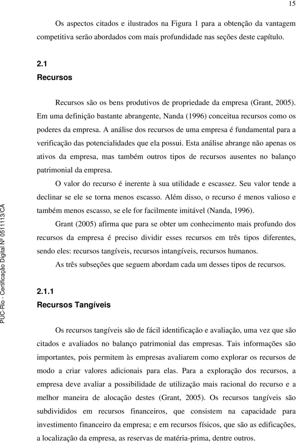 A análise dos recursos de uma empresa é fundamental para a verificação das potencialidades que ela possui.