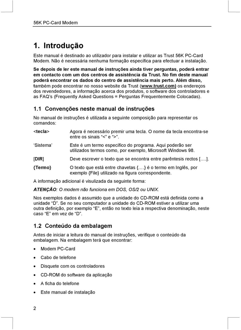 No fim deste manual poderá encontrar os dados do centro de assistência mais perto. Além disso, também pode encontrar no nosso website da Trust (www.trust.