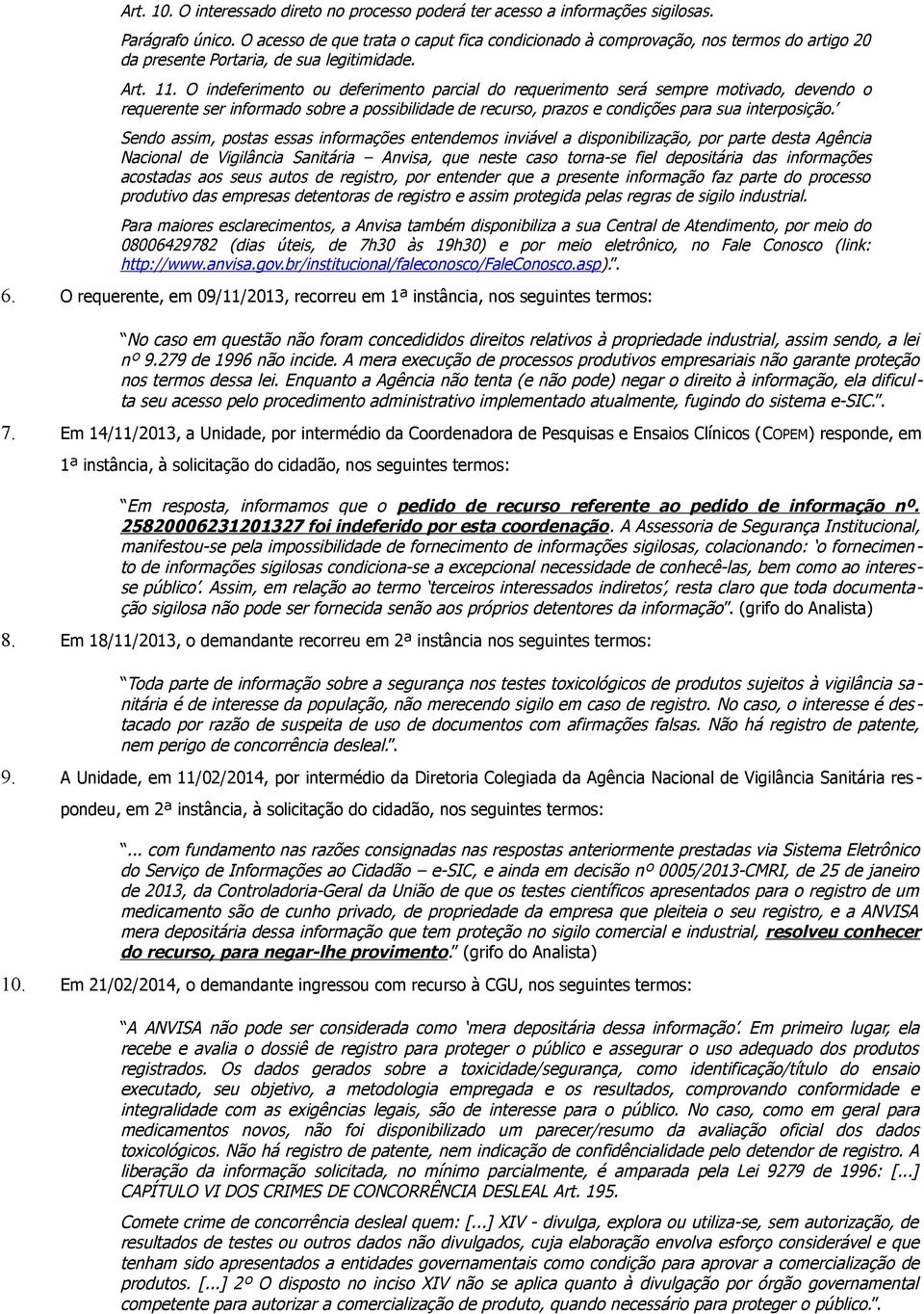 O indeferimento ou deferimento parcial do requerimento será sempre motivado, devendo o requerente ser informado sobre a possibilidade de recurso, prazos e condições para sua interposição.