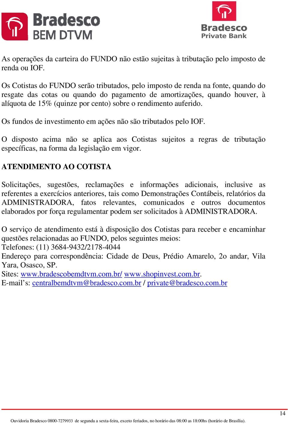 rendimento auferido. Os fundos de investimento em ações não são tributados pelo IOF.