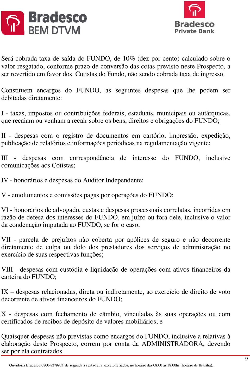 Constituem encargos do FUNDO, as seguintes despesas que lhe podem ser debitadas diretamente: I - taxas, impostos ou contribuições federais, estaduais, municipais ou autárquicas, que recaiam ou venham