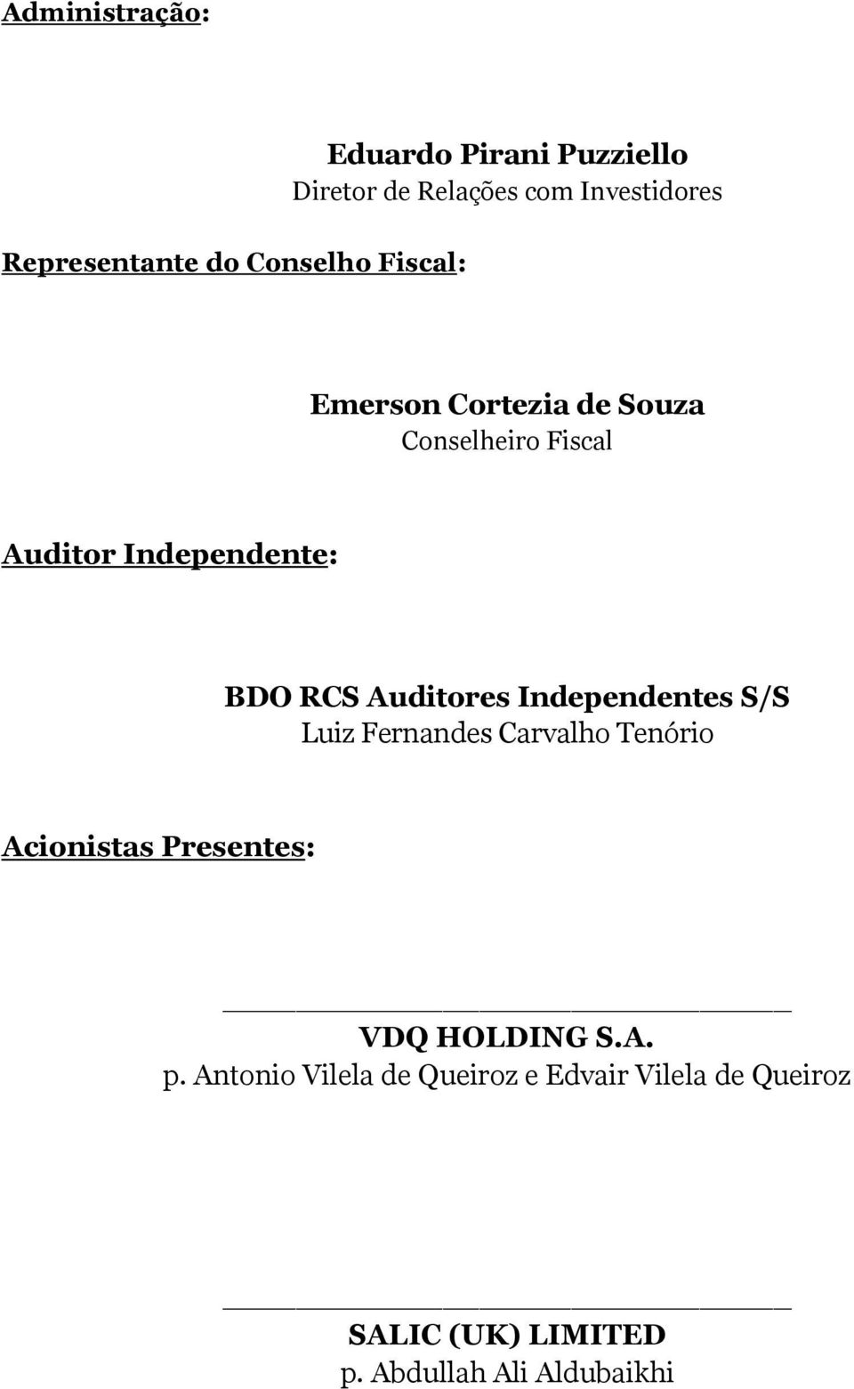 Auditores Independentes S/S Luiz Fernandes Carvalho Tenório Acionistas Presentes: VDQ HOLDING S.