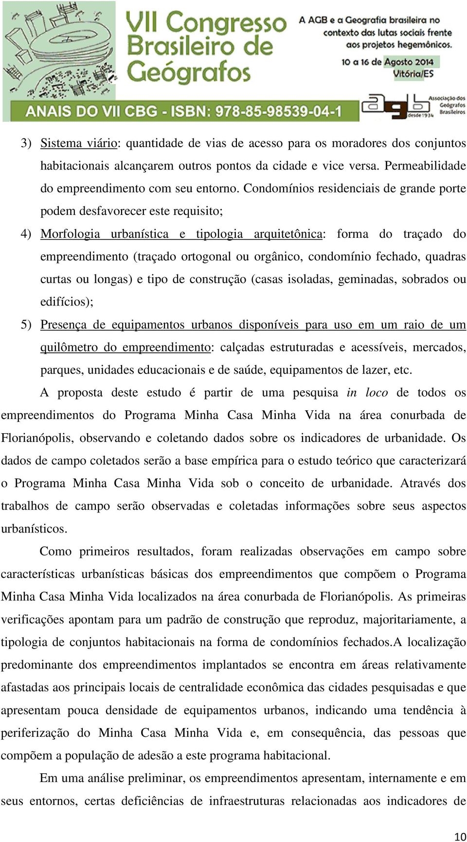 condomínio fechado, quadras curtas ou longas) e tipo de construção (casas isoladas, geminadas, sobrados ou edifícios); 5) Presença de equipamentos urbanos disponíveis para uso em um raio de um