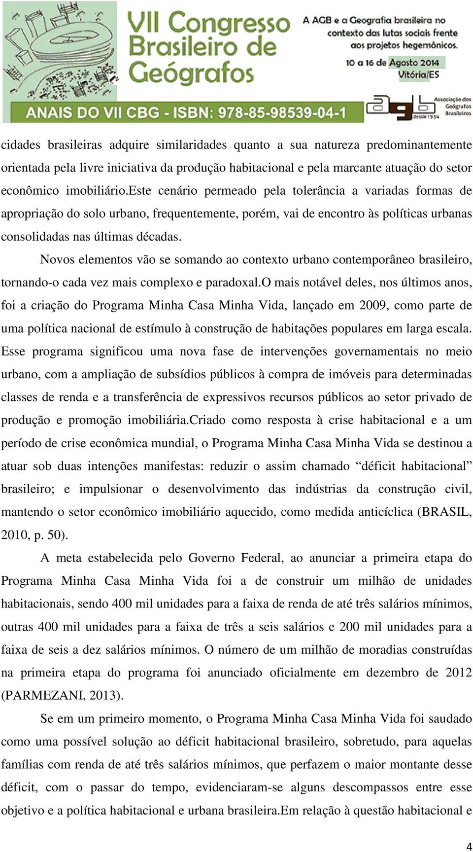 Novos elementos vão se somando ao contexto urbano contemporâneo brasileiro, tornando-o cada vez mais complexo e paradoxal.