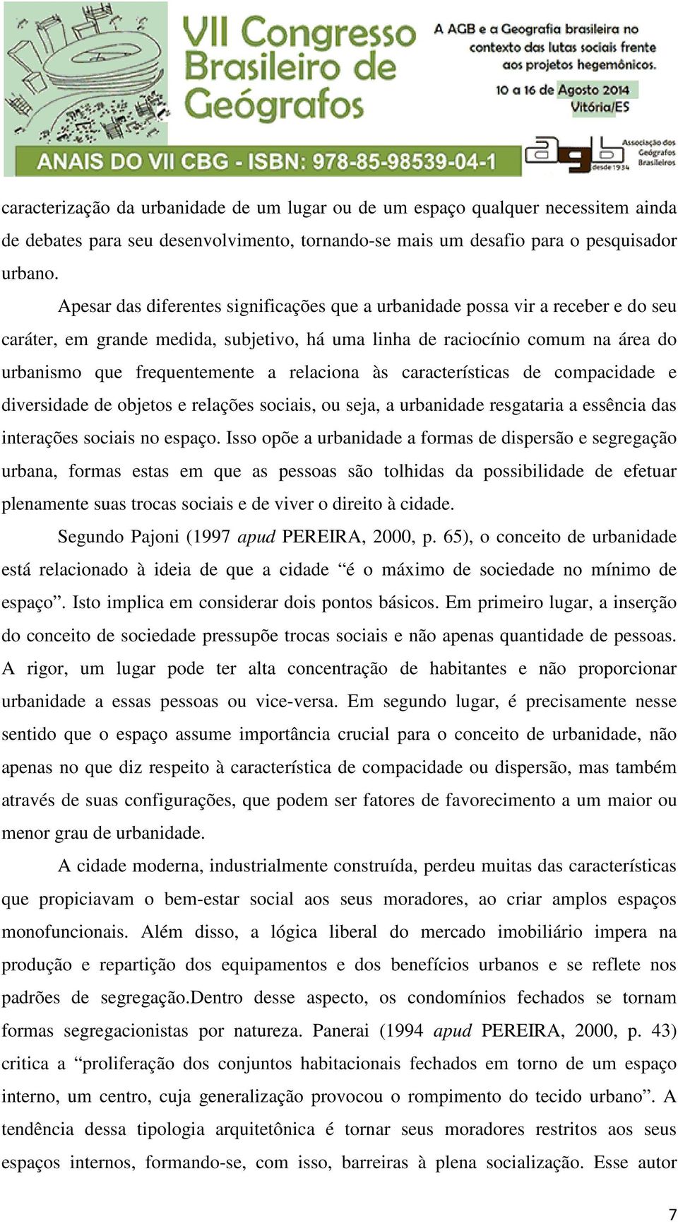 relaciona às características de compacidade e diversidade de objetos e relações sociais, ou seja, a urbanidade resgataria a essência das interações sociais no espaço.