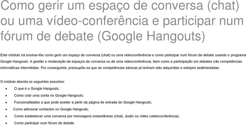 A gestão e moderação de espaços de conversa ou de uma videoconferência, bem como a participação em debates são competências informáticas intermédias.