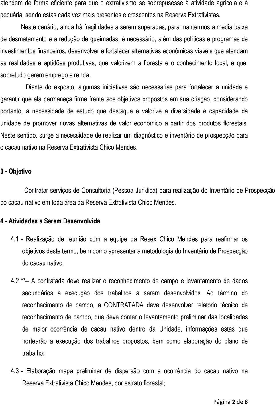 financeiros, desenvolver e fortalecer alternativas econômicas viáveis que atendam as realidades e aptidões produtivas, que valorizem a floresta e o conhecimento local, e que, sobretudo gerem emprego