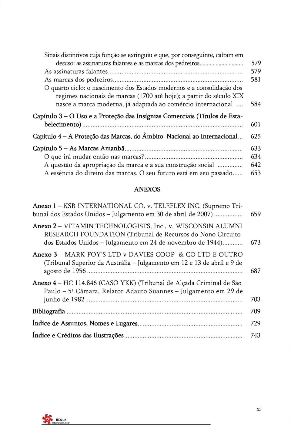 .. 579 579 581 Capítulo 3 - O Uso e a Proteção das Insígnias Comerciais (Títulos de Estabelecimento). 601 Capítulo 4 - A Proteção das Marcas, do Âmbito Nacional ao Internacional.