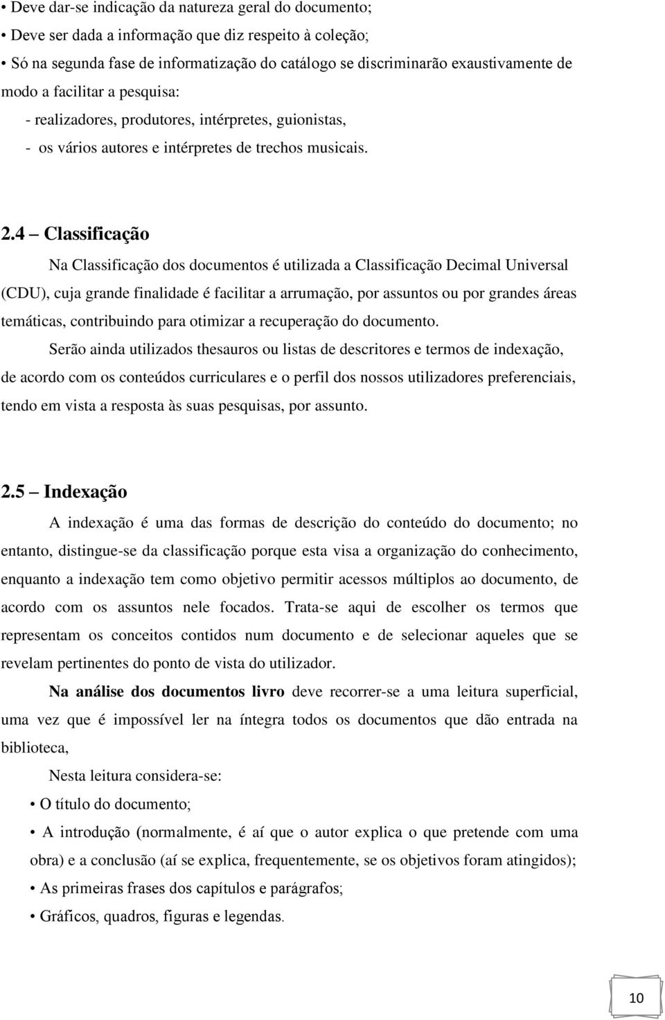 4 Classificação Na Classificação dos documentos é utilizada a Classificação Decimal Universal (CDU), cuja grande finalidade é facilitar a arrumação, por assuntos ou por grandes áreas temáticas,