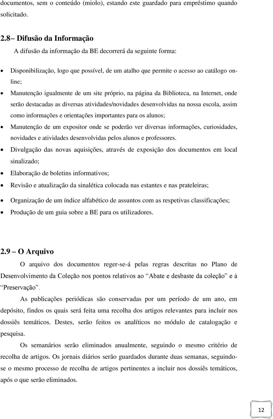 um site próprio, na página da Biblioteca, na Internet, onde serão destacadas as diversas atividades/novidades desenvolvidas na nossa escola, assim como informações e orientações importantes para os