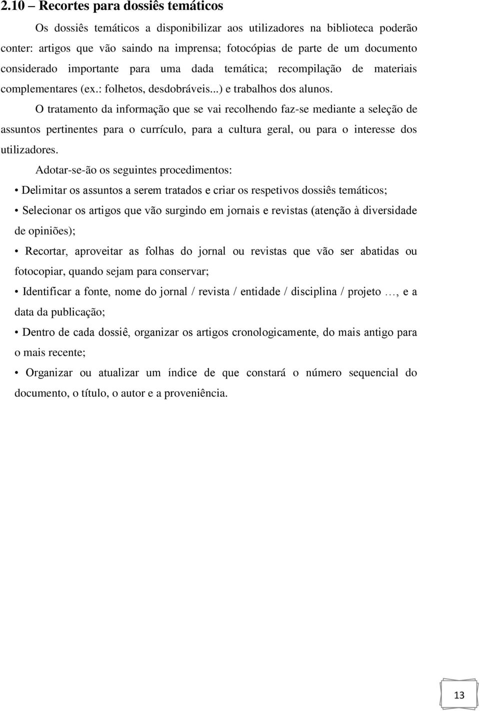 O tratamento da informação que se vai recolhendo faz-se mediante a seleção de assuntos pertinentes para o currículo, para a cultura geral, ou para o interesse dos utilizadores.