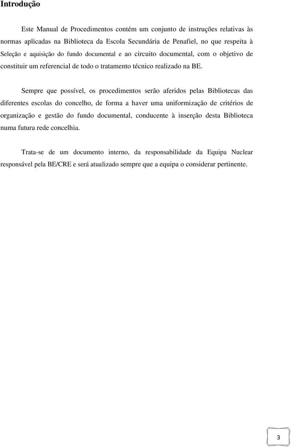 Sempre que possível, os procedimentos serão aferidos pelas Bibliotecas das diferentes escolas do concelho, de forma a haver uma uniformização de critérios de organização e gestão do fundo