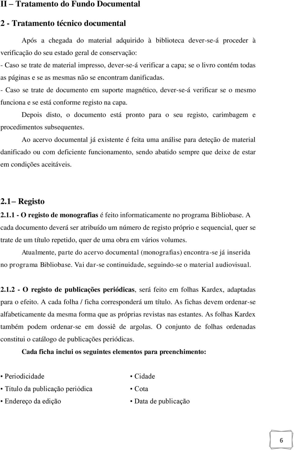 - Caso se trate de documento em suporte magnético, dever-se-á verificar se o mesmo funciona e se está conforme registo na capa.