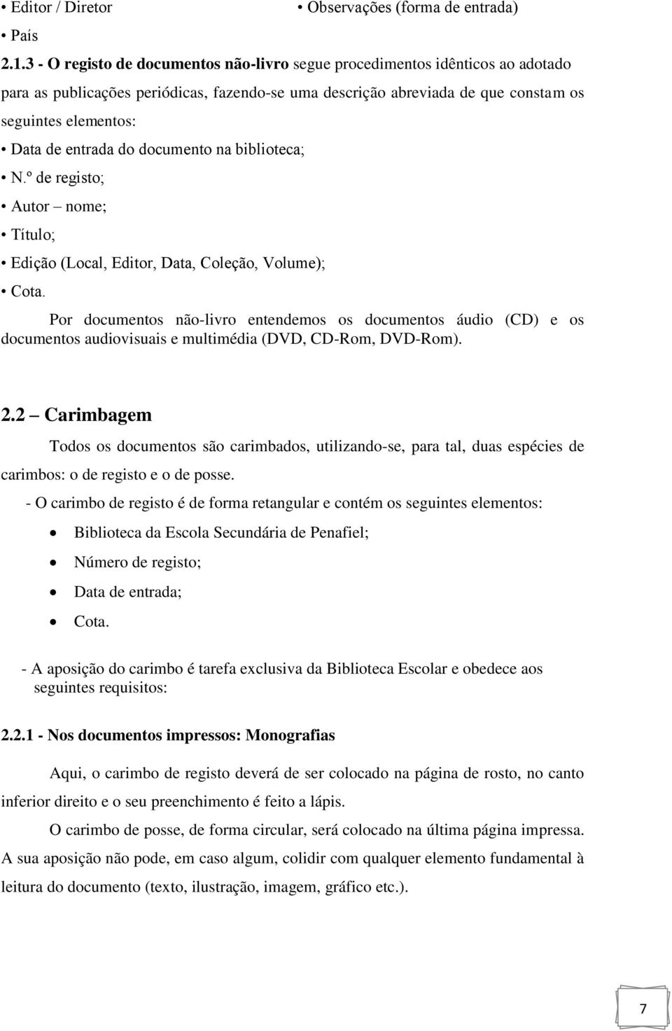 entrada do documento na biblioteca; N.º de registo; Autor nome; Título; Edição (Local, Editor, Data, Coleção, Volume); Cota.