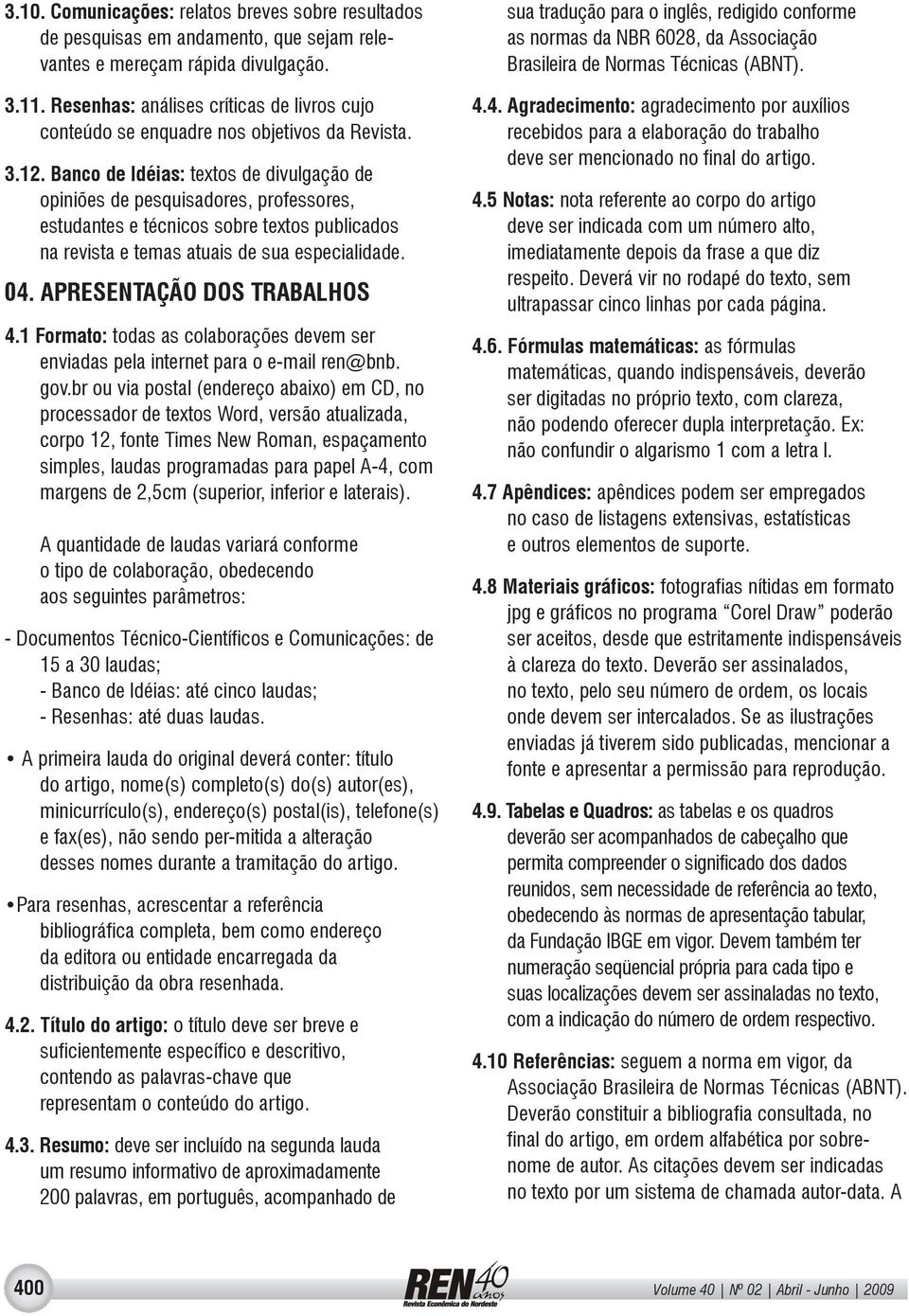 Banco de Idéias: textos de divulgação de opiniões de pesquisadores, professores, estudantes e técnicos sobre textos publicados na revista e temas atuais de sua especialidade. 04.