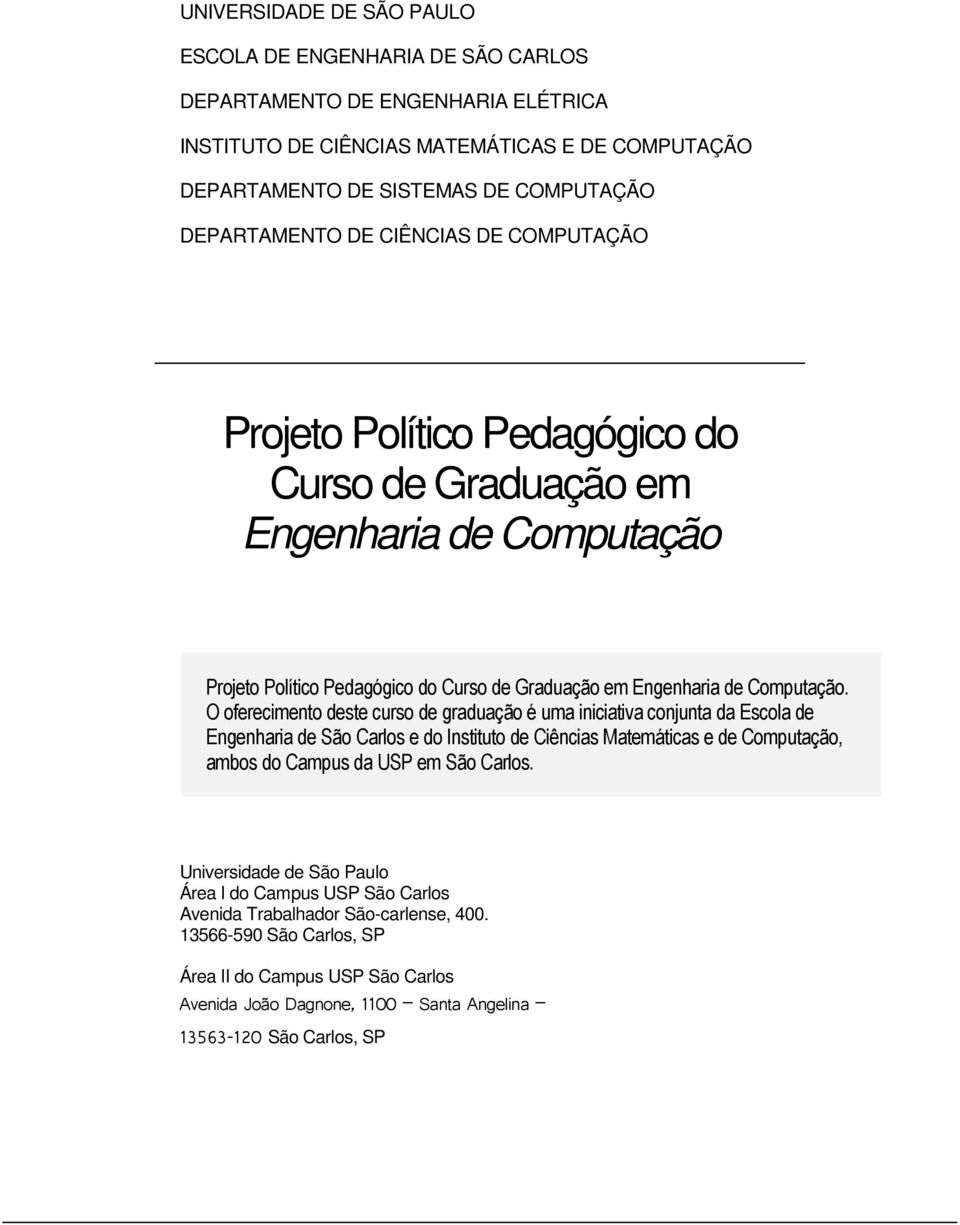 O oferecimento deste curso de graduação é uma iniciativa conjunta da Escola de Engenharia de São Carlos e do Instituto de Ciências Matemáticas e de Computação, ambos do Campus da USP em São Carlos.